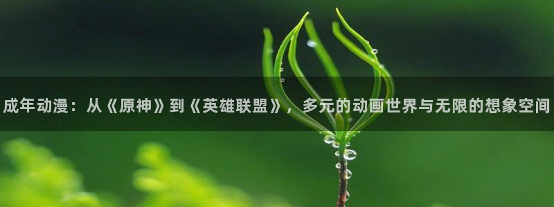 樱花动漫专注动漫的门户网站官网：成年动漫：从《原神》到《英雄联盟》，多元的动画世界与无限的想象空间